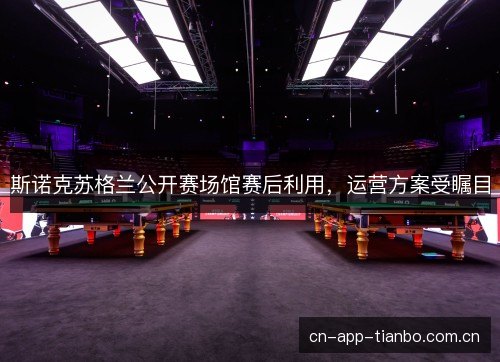 斯诺克苏格兰公开赛场馆赛后利用，运营方案受瞩目